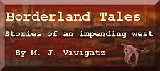 To "Borderland Tales" an online story on the impending west, by M. J. Vivigatz